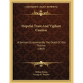 Hopeful Trust And Vigilant Caution: A Sermon Occasioned By The Death Of Otis Thacher (1869)