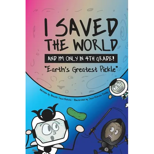 I Saved the World and I'm Only in 4th Grade!: Earth's Greatest Pickle (Book 1)