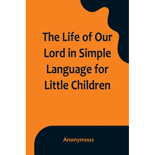 The Life of Our Lord in Simple Language for Little Children