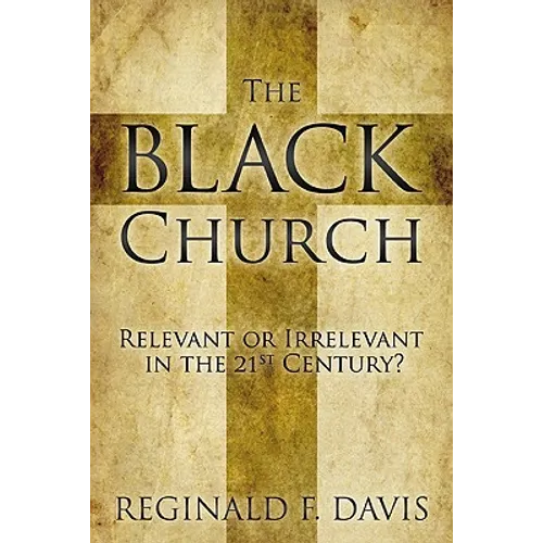 The Black Church: Relevant or Irrelevant in the 21st Century?