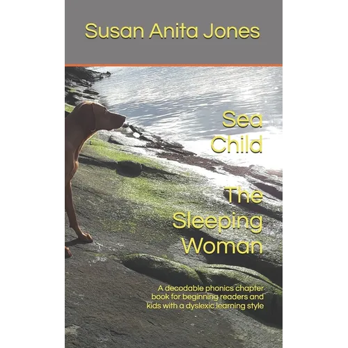Sea Child THE SLEEPING WOMAN: A decodable phonics chapter book for beginning readers and for kids with a dyslexic learning style