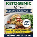 Ketogenic Diet Slow Cooker ***Large Print Edition***: Quick and Easy Low Carb Keto Diet Crock Pot Recipes