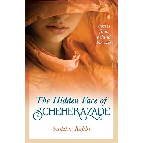 The Hidden Face of Scheherazade: Stories from Behind the Veil