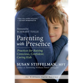 Parenting with Presence: Practices for Raising Conscious, Confident, Caring Kids
