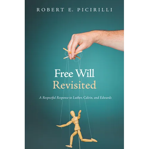 Free Will Revisited: A Respectful Response to Luther, Calvin, and Edwards