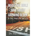 What the Bible Says About Growing Older: The Exciting Potential for This Season of Life