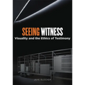 Seeing Witness: Visuality and the Ethics of Testimony