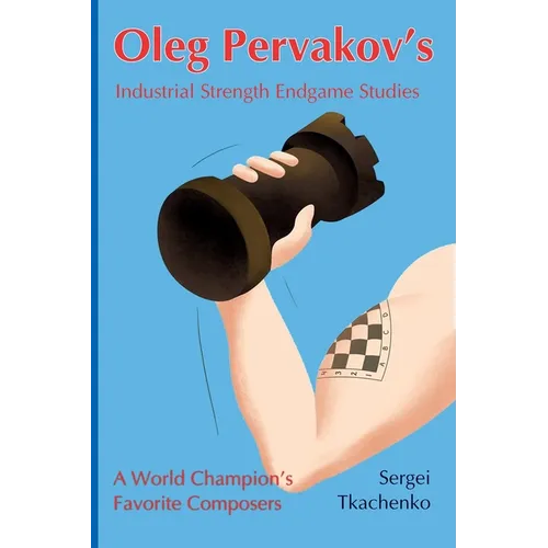 Oleg Pervakov's Industrial Strength Endgame Studies: A World Champion's Favorite Composers