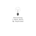 Everything I Know About My Boyfriend