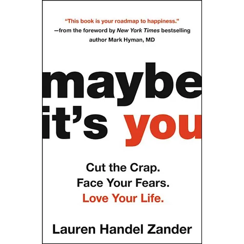 Maybe It's You: Cut the Crap. Face Your Fears. Love Your Life.