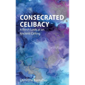 Consecrated Celibacy: A Fresh Look at an Ancient Calling