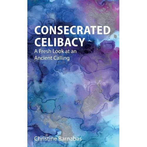 Consecrated Celibacy: A Fresh Look at an Ancient Calling