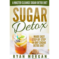 Sugar Detox: A Master Cleanse Sugar Detox Diet - Made Easy STEP-BY-STEP 14-Day Sugar Detox Diet Plan - A Break Free from Sugar Addiction