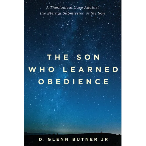 The Son Who Learned Obedience: A Theological Case Against the Eternal Submission of the Son