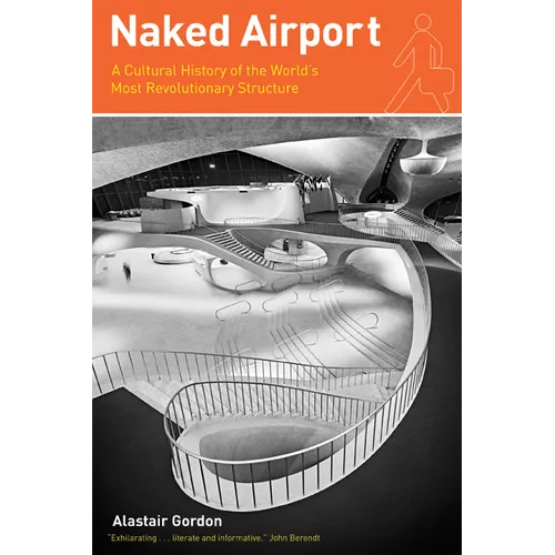 Naked Airport: A Cultural History of the World's Most Revolutionary Structure