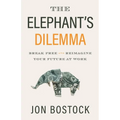 The Elephant's Dilemma: Break Free and Reimagine Your Future at Work
