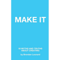 Make It: 50 Myths and Truths About Creating
