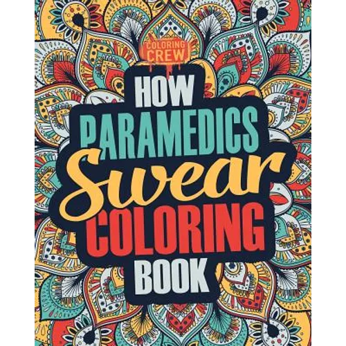 How Paramedics Swear Coloring Book: A Funny, Irreverent, Clean Swear Word Paramedic Coloring Book Gift Idea