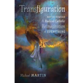 Transfiguration: Notes Toward a Radical Catholic Reimagination of Everything