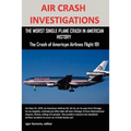 Air Crash Investigations: The Worst Single Plane Crash in American History, the Crash of American Airlines Flight 191