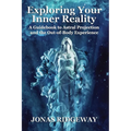 Exploring Your Inner Reality: A Guidebook for Out-of-Body Travel