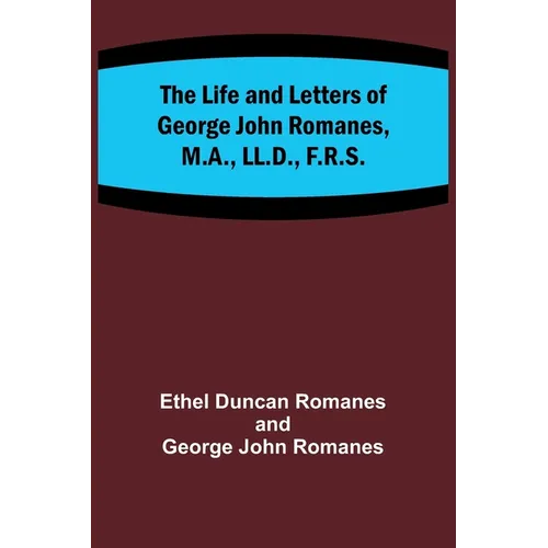 The Life and Letters of George John Romanes, M.A., LL.D., F.R.S.