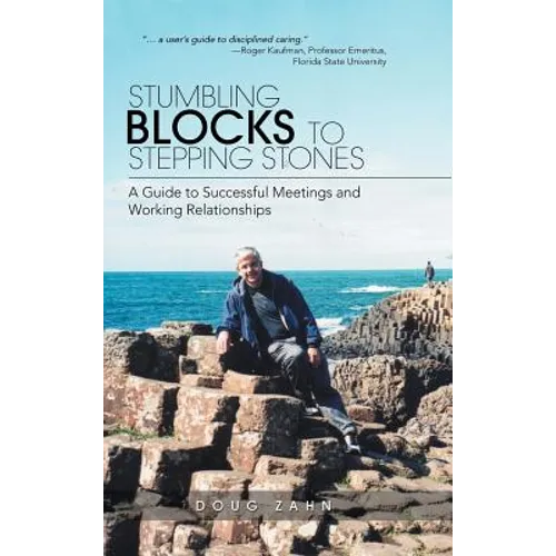 Stumbling Blocks to Stepping Stones: A Guide to Successful Meetings and Working Relationships