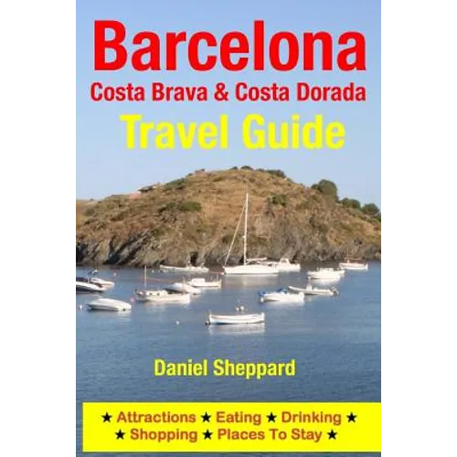 Barcelona, Costa Brava & Costa Dorada Travel Guide: Attractions, Eating, Drinking, Shopping & Places To Stay