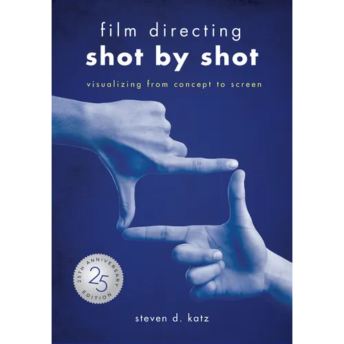 Film Directing: Shot by Shot - 25th Anniversary Edition: Visualizing from Concept to Screen