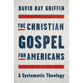 The Christian Gospel for Americans: A Systematic Theology