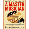 Becoming a Master Musician by Kenneth Hollins: "Secrets that most people don't know about quickly improving on their instruments"