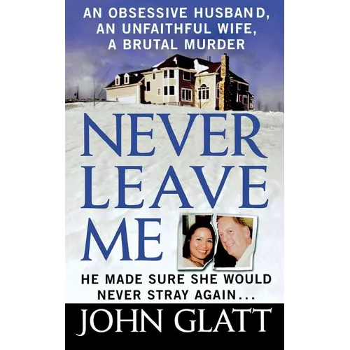 Never Leave Me: A True Story of Marriage, Deception, and Brutal Murder