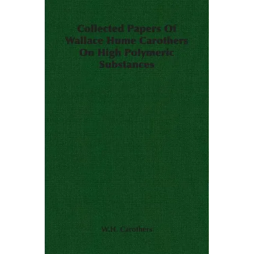 Collected Papers of Wallace Hume Carothers on High Polymeric Substances