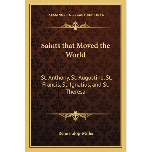 Saints that Moved the World: St. Anthony, St. Augustine, St. Francis, St. Ignatius, and St. Theresa