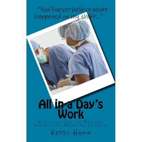 All in a Day's Work: A Collection of Reader-Submitted Medical Stories
