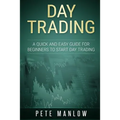 Day Trading: A Quick and Easy Guide for Beginners to Start Day Trading