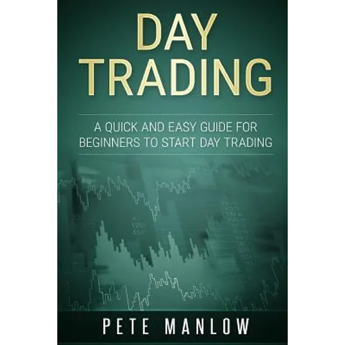 Day Trading: A Quick and Easy Guide for Beginners to Start Day Trading