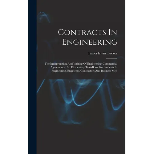 Contracts In Engineering: The Interpretation And Writing Of Engineering-commercial Agreements: An Elementary Text-book For Students In Engineeri
