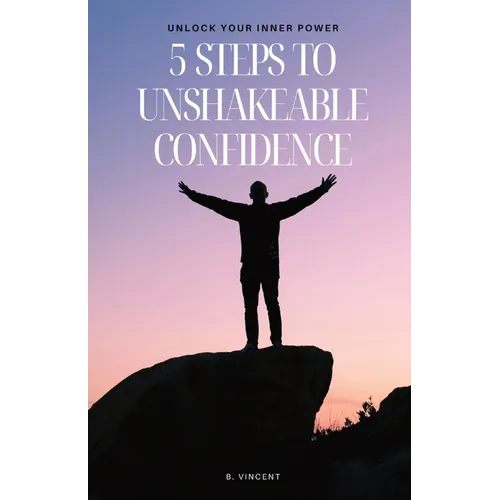 5 Steps to Unshakeable Confidence: Unlock Your Inner Power