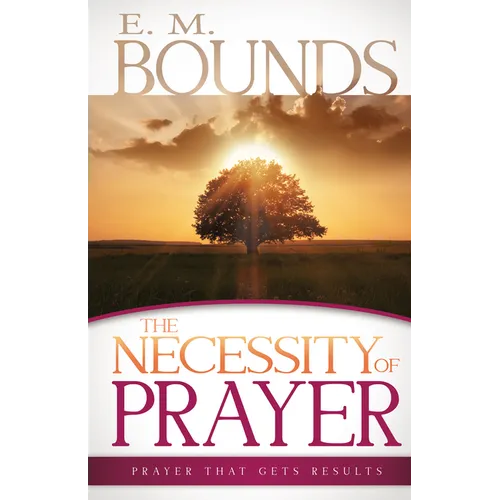 The Necessity of Prayer: Prayer That Gets Results