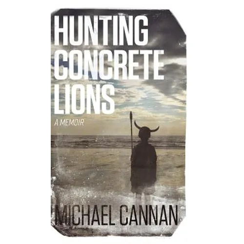 Hunting Concrete Lions: A Redemption Memoir