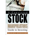 A Convicted Stock Manipulators Guide to Investing