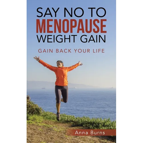 Say No to Menopause Weight Gain: Gain Back Your Life