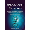 Speak Out, No Secrets: A Guide to Knowing the Signs and What to Teach Your Child About Sexual Abuse