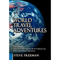 World Travel Adventures: True Encounters from Over 100 Countries by an Ordinary Guy with Extraordinary Experiences