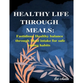 Healthy life through meals: Fastidious healthy balance through meal intake for safe eating habits