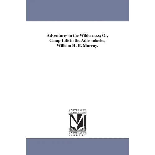 Adventures in the Wilderness; Or, Camp-Life in the Adirondacks, William H. H. Murray.
