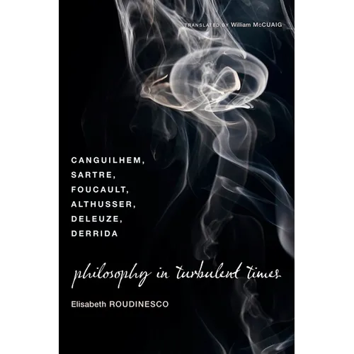 Philosophy in Turbulent Times: Canguilhem, Sartre, Foucault, Althusser, Deleuze, Derrida