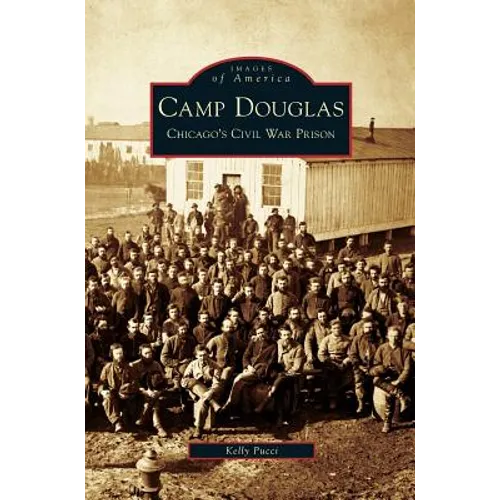 Camp Douglas: Chicago's Civil War Prison