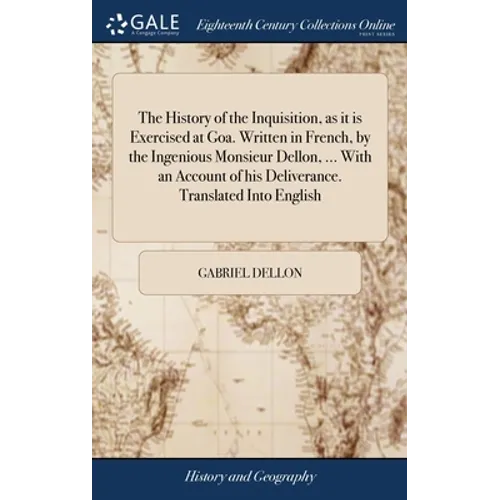 The History of the Inquisition, as it is Exercised at Goa. Written in French, by the Ingenious Monsieur Dellon, ... With an Account of his Deliverance